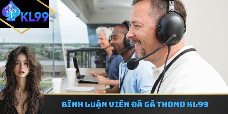 Bình luận viên đá gà thomo KL99