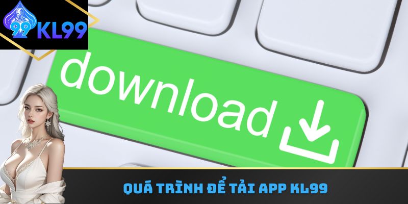 Quá trình để tải App KL99